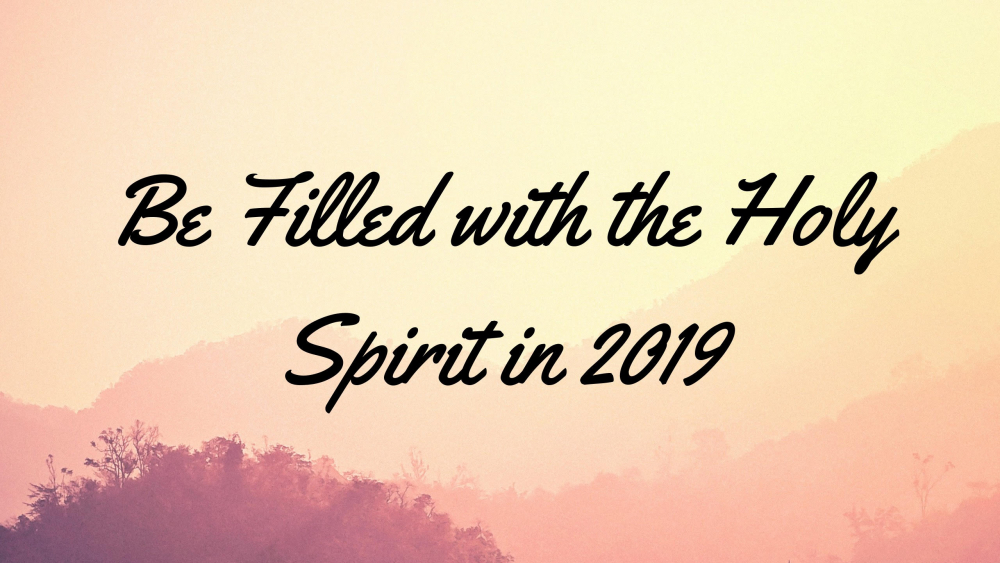 Be Filled with Holy Spirit in 2019