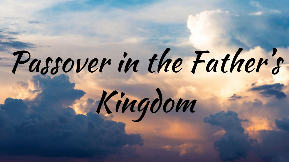 Passover in the Father\'s Kingdom